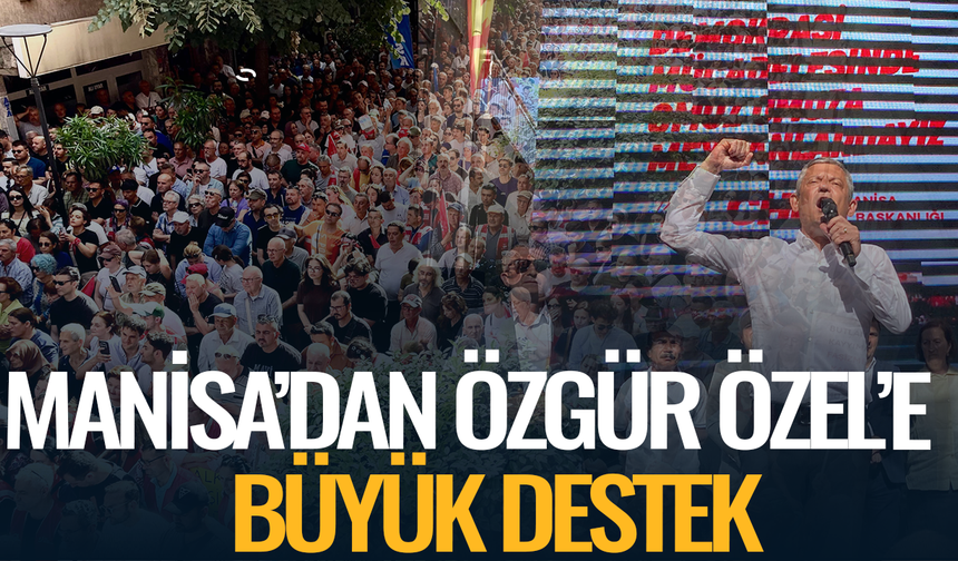 Manisa'dan Özgür Özel'e büyük destek
