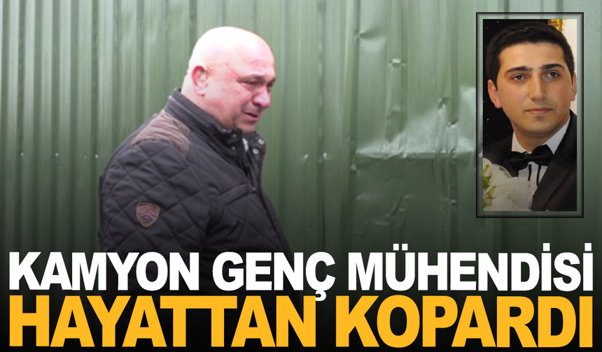 Kamyonun altında kalan genç mühendis hayatıbı kaybetti