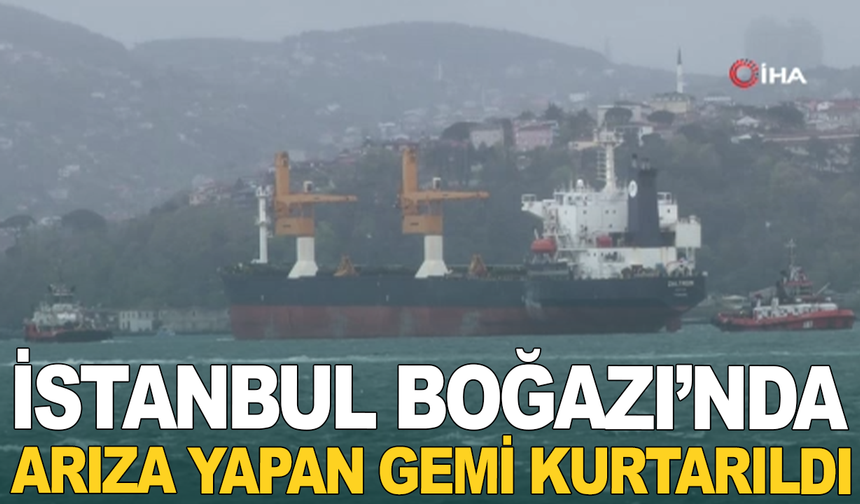 İstanbul Boğazı'nda arıza yapan gemi kurtarıldı