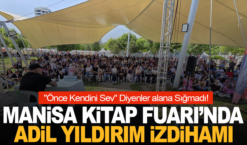 Manisa Kitap Fuarı’nda Adil Yıldırım İzdihamı: "Önce Kendini Sev" Diyenler alana Sığmadı!