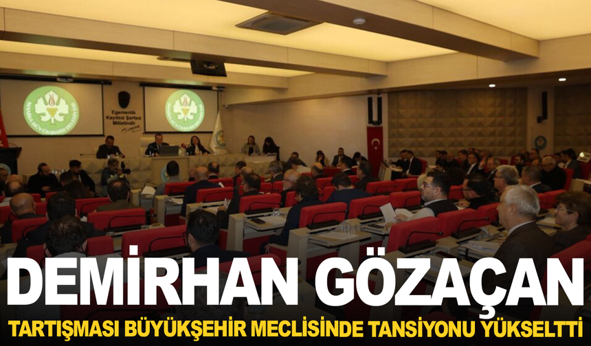 Demirhan Gözaçan Tartışması Büyükşehir Meclisinde tansiyonu yükseltti