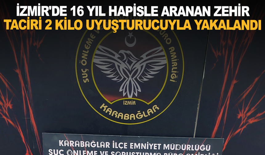 İzmir'de 16 yıl hapisle aranan zehir taciri 2 kilo uyuşturucuyla yakalandı