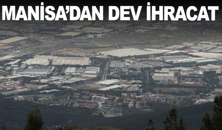 Manisa’dan 170 Ülkeye 1,5 Milyar Dolarlık İhracat