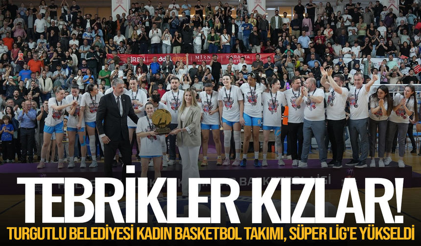 Turgutlu Belediyesi Kadın Basketbol Takımı, Süper Lig'e yükseldi