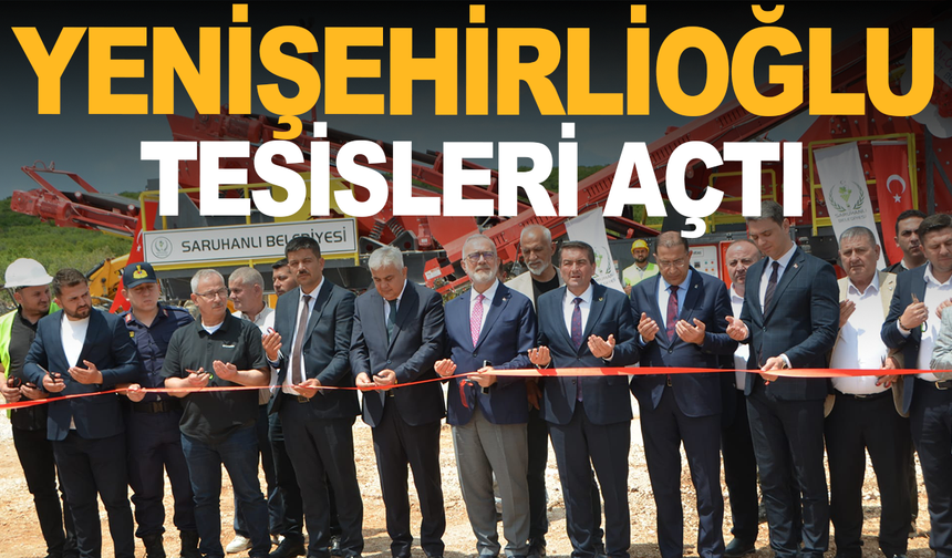 Yenişehirlioğlu tesislerin açılışını yaptı