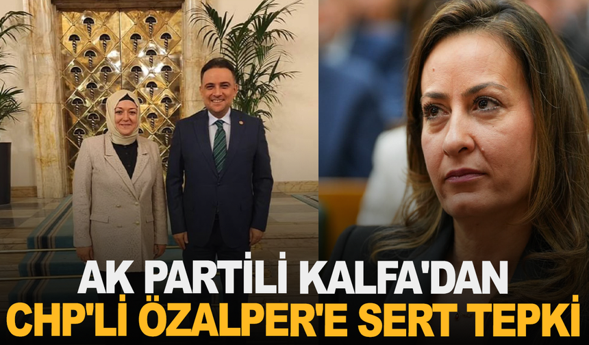 AK Partili Kalfa'dan CHP'li Özalper'e Sert Tepki