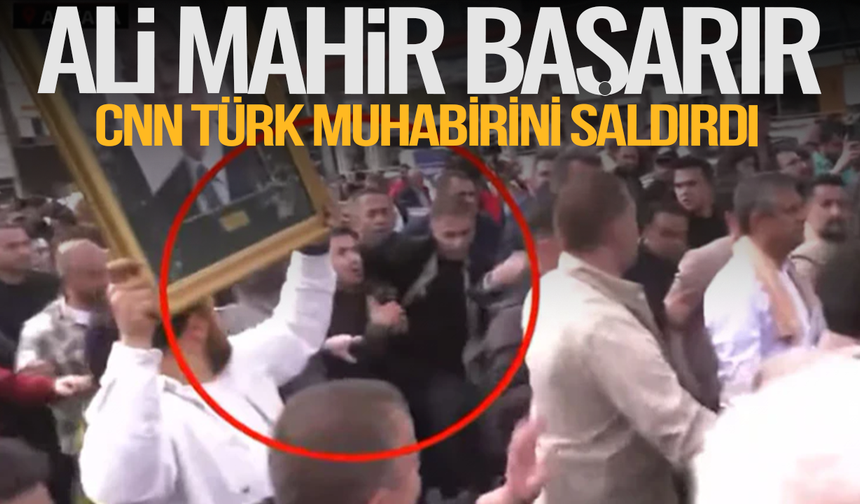 CNN TÜRK muhabirine Ali Mahir Başarır'dan saldırı