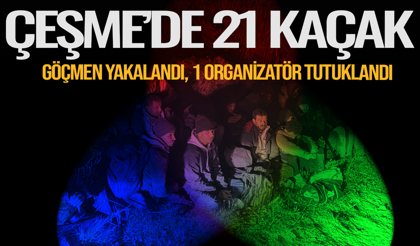 Çeşme’de 21 kaçak göçmen yakalandı, 1 organizatör tutuklandı