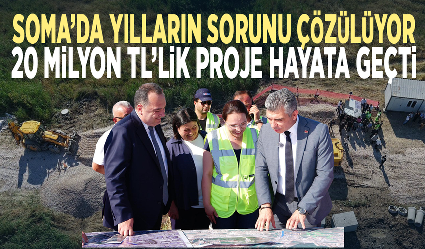 Soma’da yılların sorunu çözülüyor... 20 milyon TL’lik proje hayata geçti