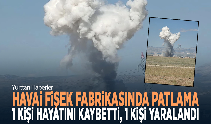 Havai fişek fabrikasında patlama: 1 kişi hayatını kaybetti, 1 kişi yaralandı