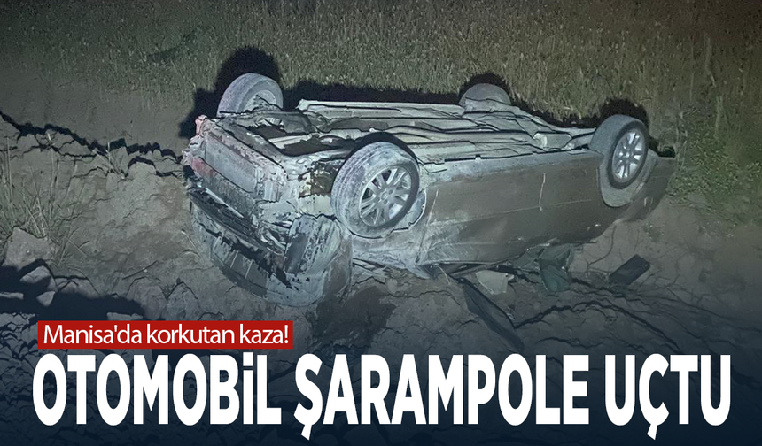 Manisa'da korkutan kaza! Otomobil şarampole uçtu
