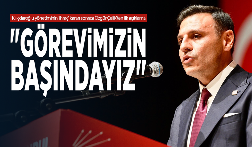 Kılıçdaroğlu yönetiminin 'ihraç' kararı sonrası Özgür Çelik'ten ilk açıklama: "Görevimizin başındayız"
