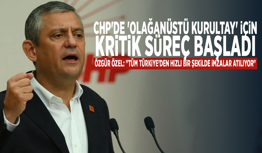CHP'de 'olağanüstü kurultay' için kritik süreç başladı! Özgür Özel: "Tüm Türkiye'den hızlı bir şekilde imzalar atılıyor"