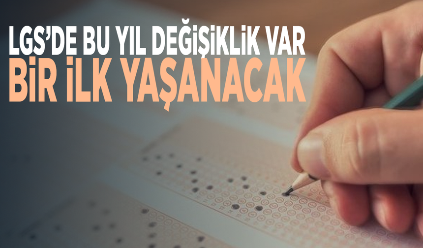 LGS’de bu yıl değişiklik var...Bir ilk yaşanacak