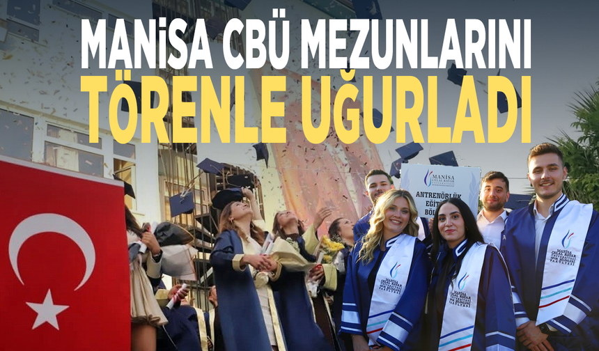 Manisa CBÜ mezunlarını törenle uğurladı