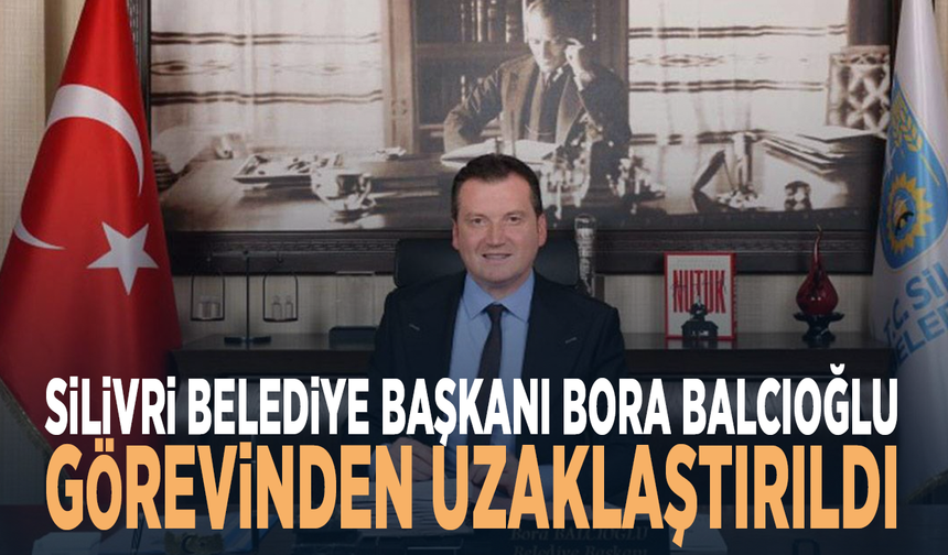 Silivri Belediye Başkanı görevden uzaklaştırıldı
