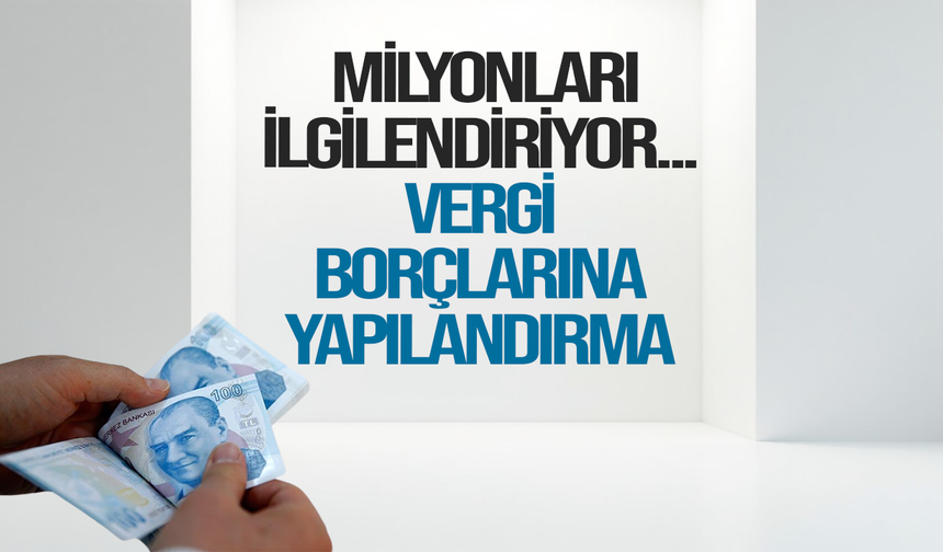 Milyonları ilgilendiriyor... Vergi borçlarına yapılandırma