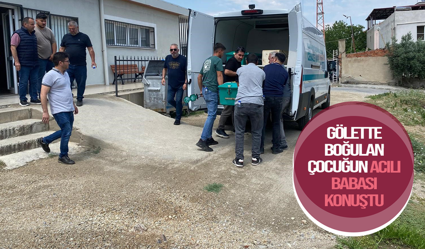 Gölette boğulan çocuğun acılı babası konuştu