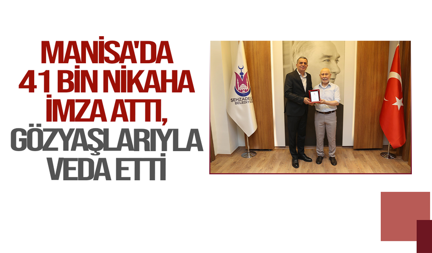 Manisa'da 41 bin nikaha imza attı, gözyaşlarıyla veda etti