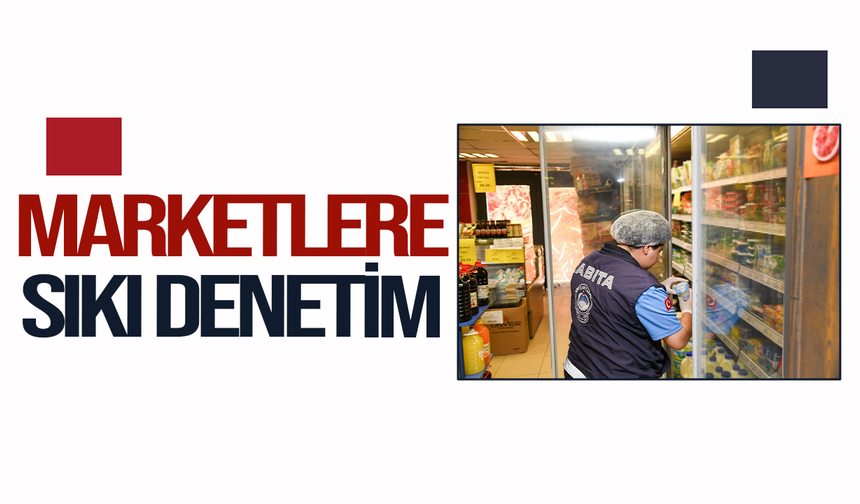 Marketlere sıkı denetim