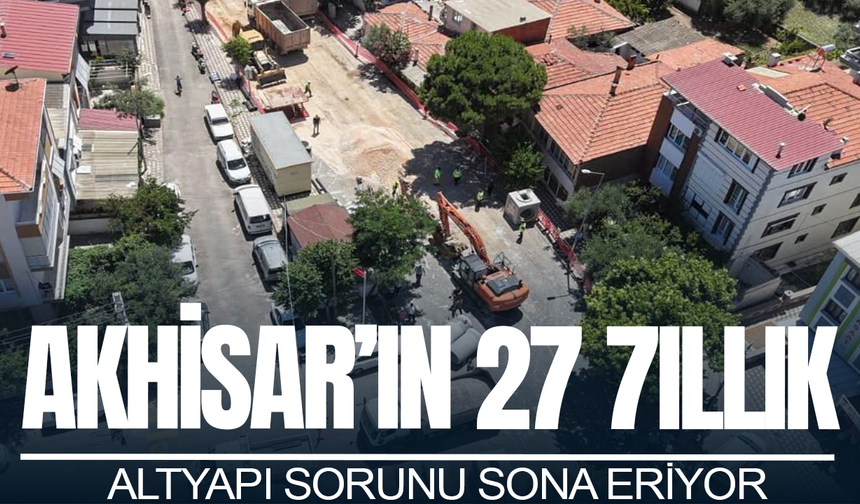 Akhisar'ın 27 yıllık altyapı hasreti sona eriyor