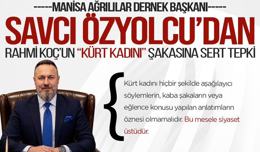 Manisa Ağrılılar Dernek Başkanı Savcı Özyolcu'dan Rahmi Koç’a tepki