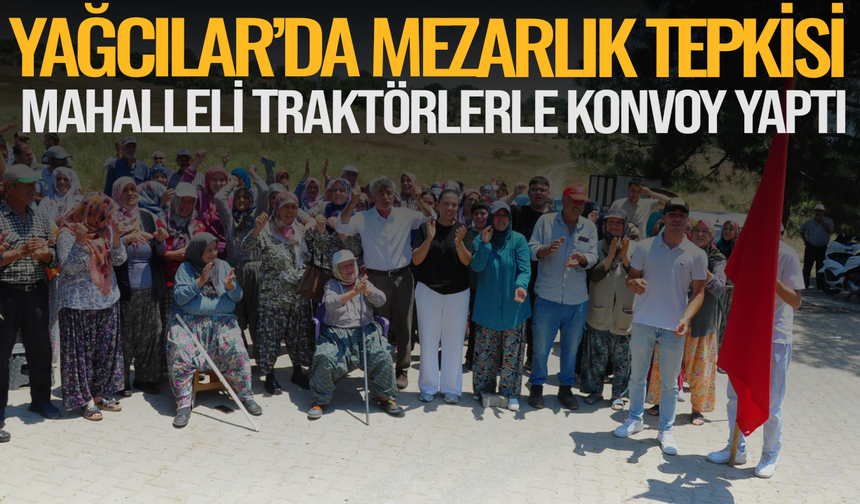 Yağcılar’da Mezarlık Tepkisi: Mahalleli Traktörlerle Konvoy Yaptı