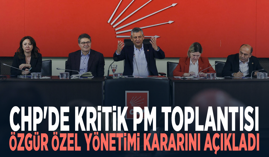 CHP'de kritik PM toplantısı... Özgür Özel yönetimi kararını açıkladı