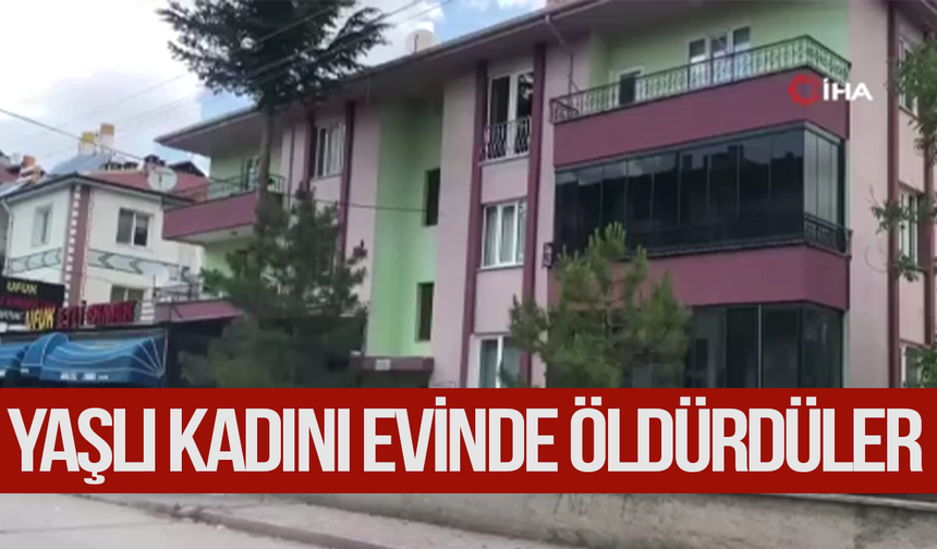 Yaşlı kadını evinde bıçaklayarak öldürdüler