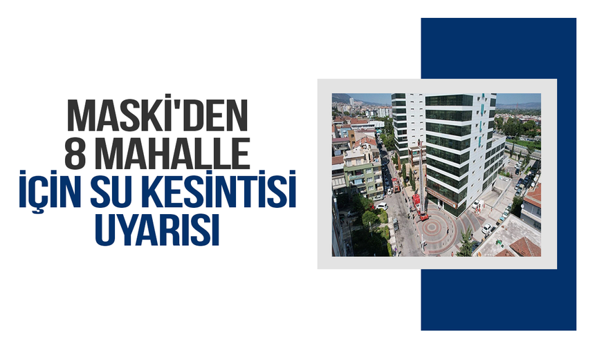 MASKİ'den 8 mahalle için su kesintisi uyarısı