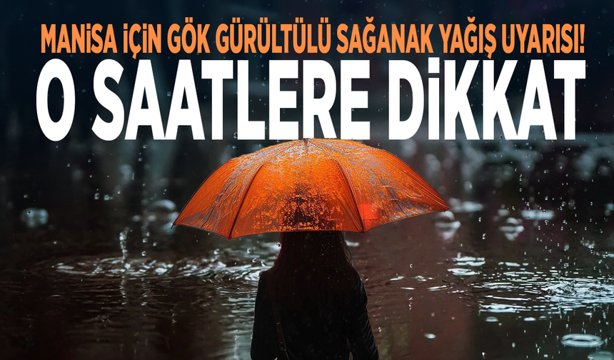 Manisa için gök gürültülü sağanak yağış uyarısı! O saatlere dikkat