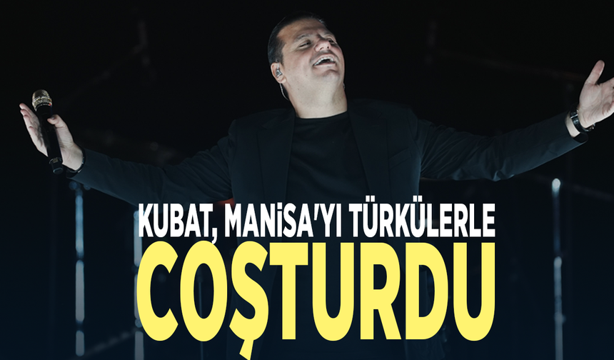 Kubat, Manisa'yı türkülerle coşturdu