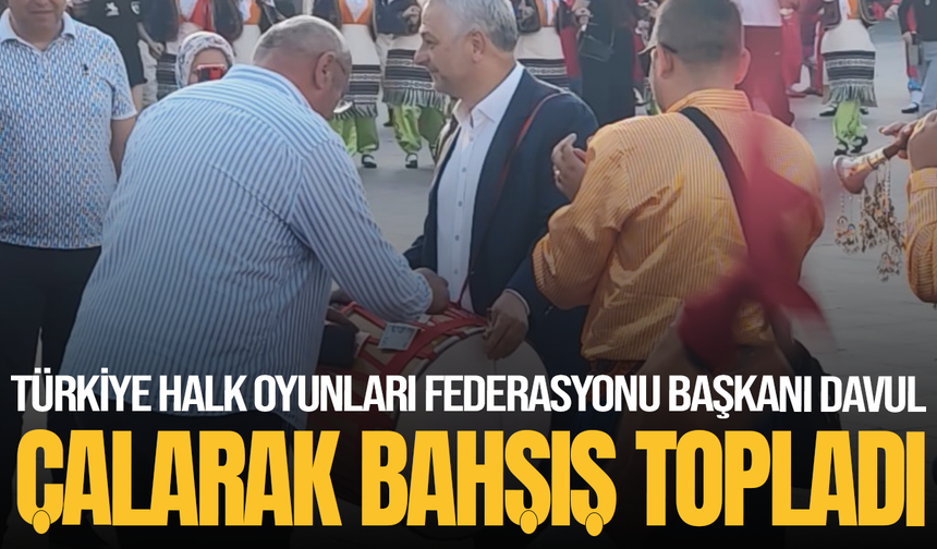 Türkiye Halk Oyunları Federasyonu Başkanı davul çalarak bahşiş topladı