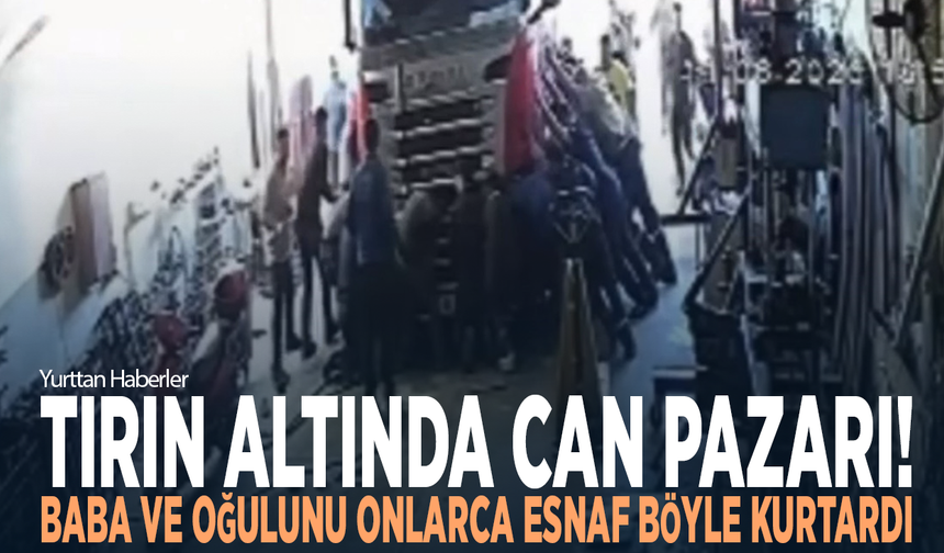 Tırın altında can pazarı! Baba ve oğulu onlarca esnaf böyle kurtardı