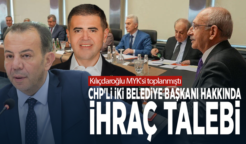 Kılıçdaroğlu MYK'si toplanmıştı.... CHP'li iki belediye başkanı hakkında ihraç talebi
