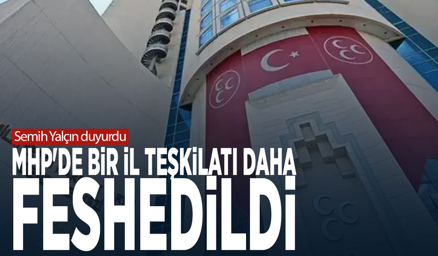Semih Yalçın duyurdu: MHP'de bir il teşkilatı daha feshedildi