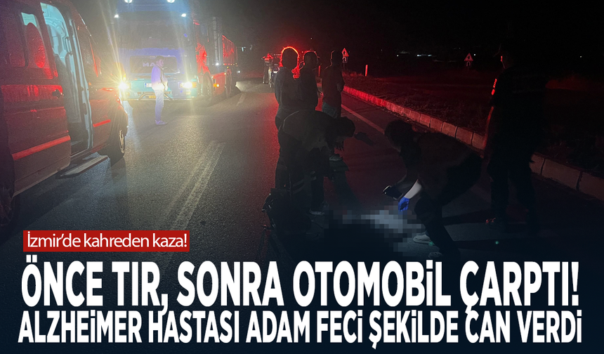 İzmir'de kahreden kaza! Önce tır, sonra otomobil çarptı: Alzheimer hastası adam feci şekilde can verdi