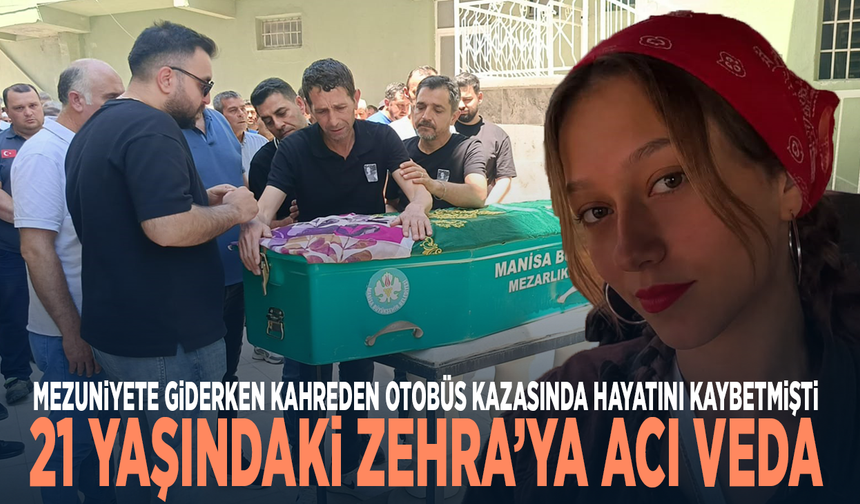 Mezuniyete giderken kahreden otobüs kazasında hayatını kaybetmişti: 21 yaşındaki Zehra’ya acı veda