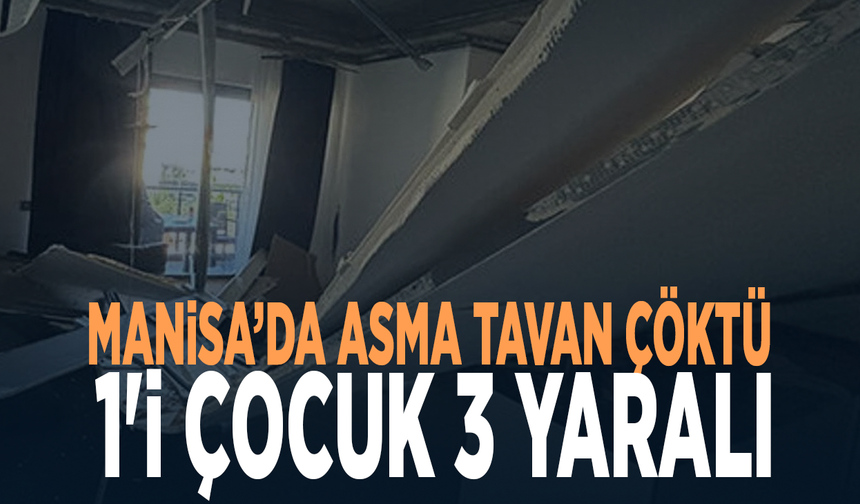 Manisa’da asma tavan çöktü: 1'i çocuk 3 yaralı