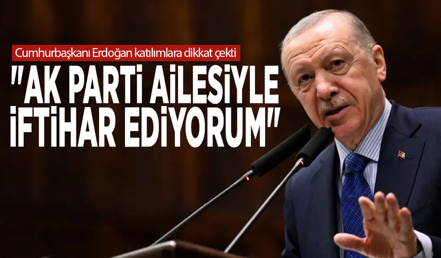 Cumhurbaşkanı Erdoğan katılımlara dikkat çekti: "AK Parti ailesiyle iftihar ediyorum"