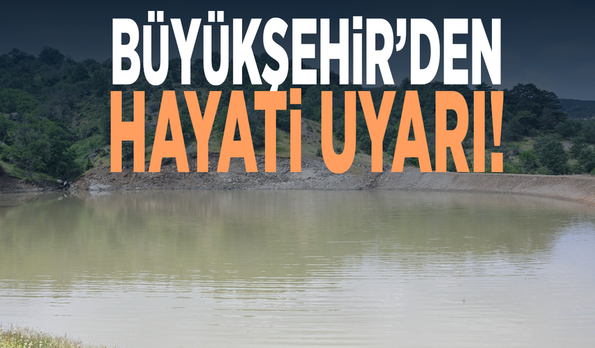 Büyükşehir’den hayati uyarı!