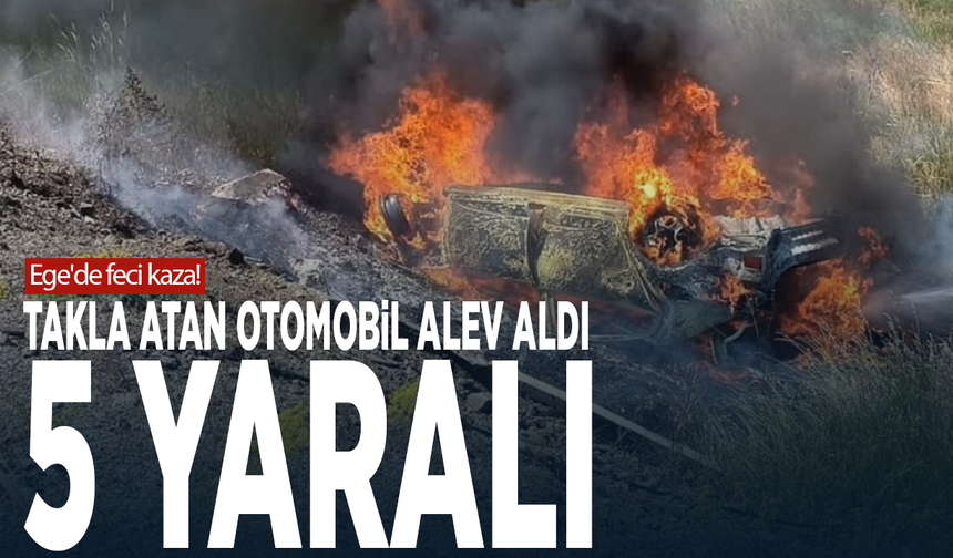 Ege'de feci kaza! Takla atan otomobil alev aldı: 5 yaralı