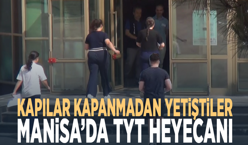 Kapılar kapanmadan yetiştiler.. Manisa’da TYT heyecanı