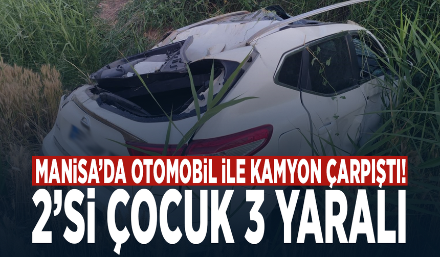 Manisa’da otomobil ile kamyon çarpıştı! 2’si çocuk 3 yaralı