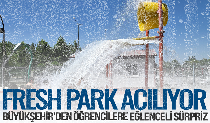 Büyükşehir'den öğrencilere eğlenceli sürpriz: Fresh Park Açılıyor
