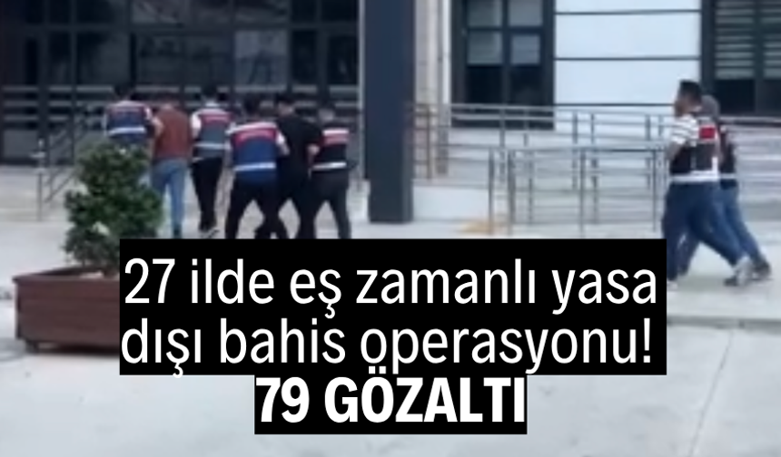 27 ilde eş zamanlı yasa dışı bahis operasyonu: 79 gözaltı