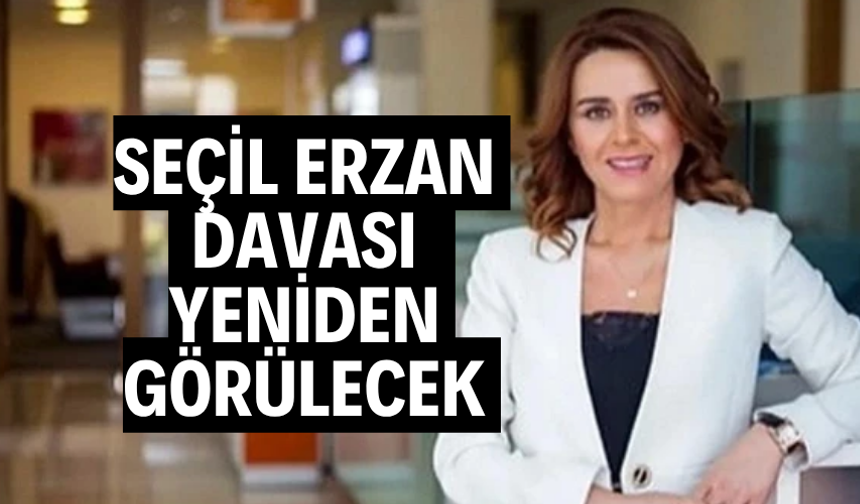 SEÇİL ERZAN DAVASI YENİDEN GÖRÜLECEK
