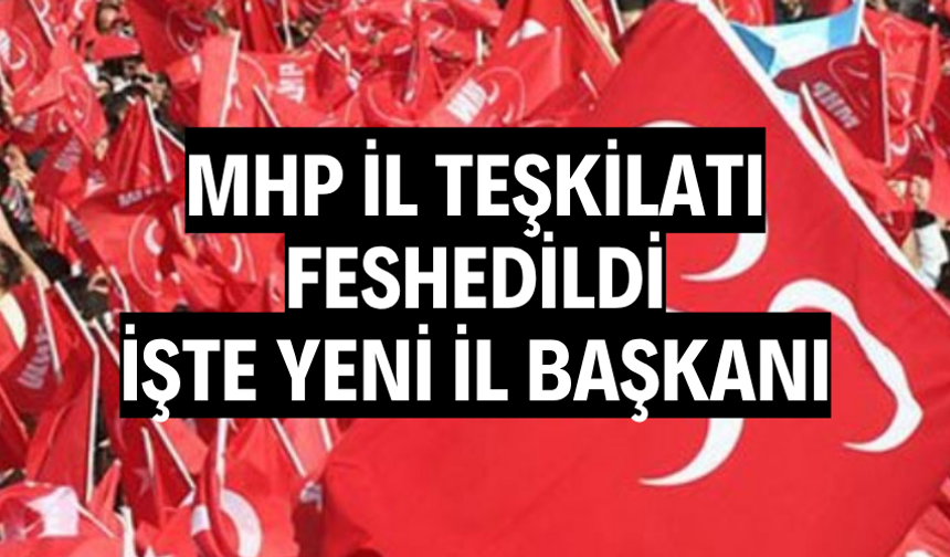 MHP İL TEŞKİLATI FESHEDİLDİ