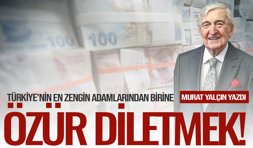 Türkiye'nin En Zengin Adamlarından Birine Özür Diletmek!