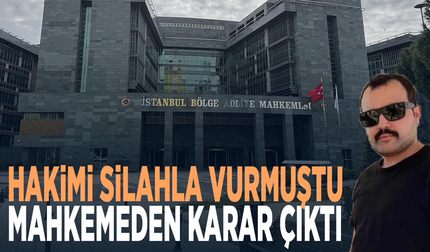 Hakimi silahla vurmuştu... Mahkemeden karar çıktı
